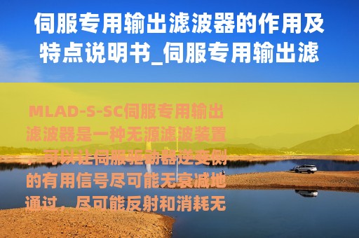 伺服专用输出滤波器的作用及特点说明书_伺服专用输出滤波器的作用及特点说明