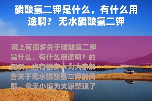 磷酸氢二钾是什么，有什么用途啊？ 无水磷酸氢二钾