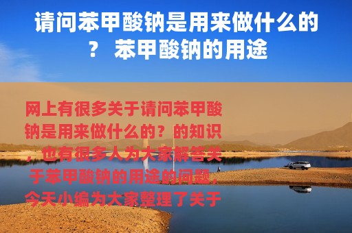 请问苯甲酸钠是用来做什么的？ 苯甲酸钠的用途