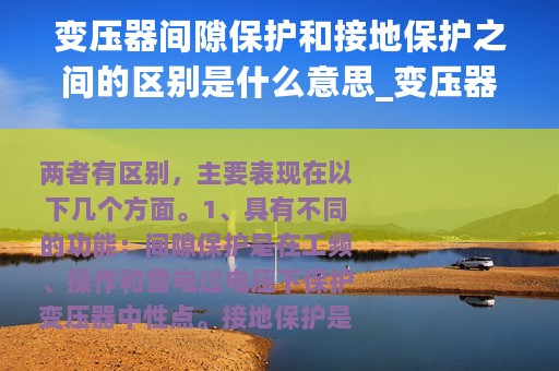 变压器间隙保护和接地保护之间的区别是什么意思_变压器间隙保护和接地保护之间的区别是什么