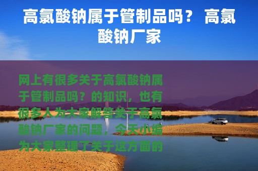 高氯酸钠属于管制品吗？ 高氯酸钠厂家