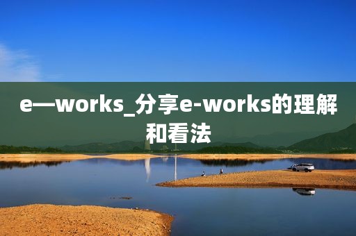 e—works_分享e-works的理解和看法