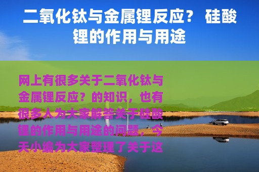 二氧化钛与金属锂反应？ 硅酸锂的作用与用途