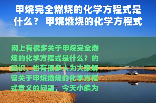 甲烷完全燃烧的化学方程式是什么？ 甲烷燃烧的化学方程式意义