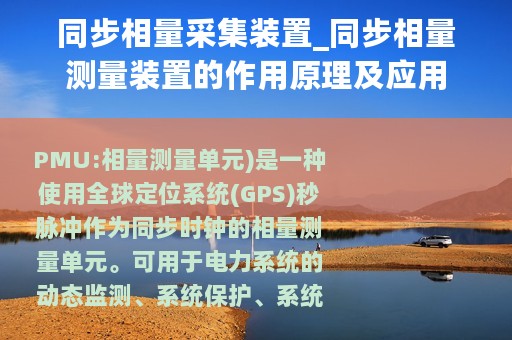 同步相量采集装置_同步相量测量装置的作用原理及应用