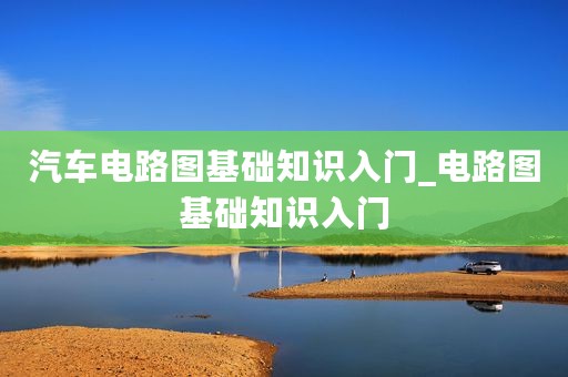 汽车电路图基础知识入门_电路图基础知识入门