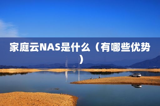 家庭云NAS是什么（有哪些优势）