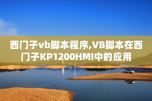 西门子vb脚本程序,VB脚本在西门子KP1200HMI中的应用