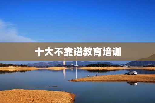 十大不靠谱教育培训