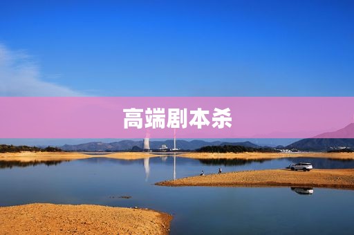 高端剧本杀 高端剧本杀