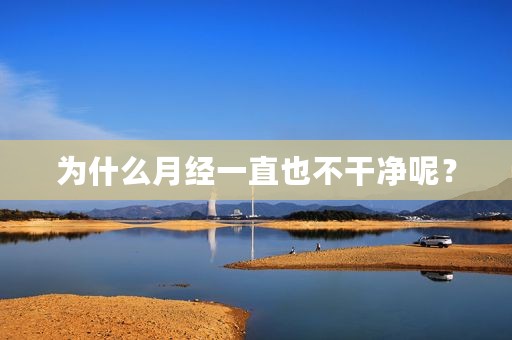 为什么月经一直也不干净呢？