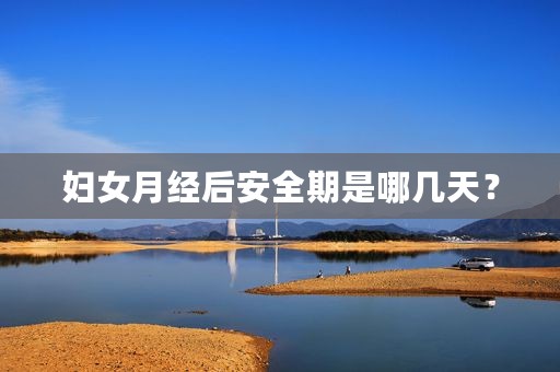 妇女月经后安全期是哪几天？