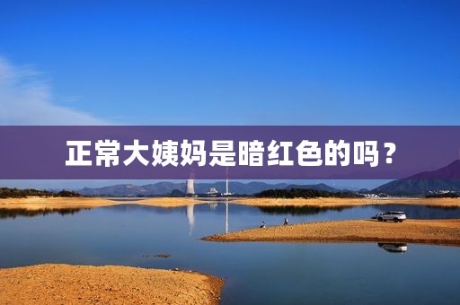 正常大姨妈是暗红色的吗？