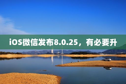 iOS微信发布8.0.25，有必要升