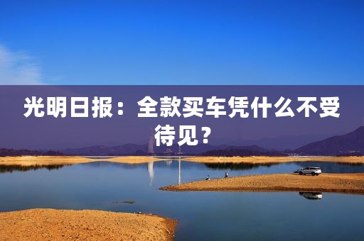 光明日报：全款买车凭什么不受待见？
