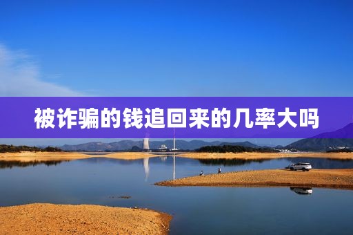 被诈骗的钱追回来的几率大吗