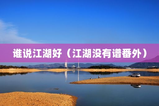 谁说江湖好（江湖没有谱番外）