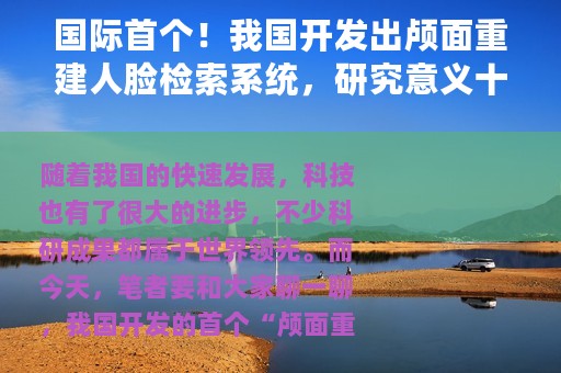国际首个！我国开发出颅面重建人脸检索系统，研究意义十分重要