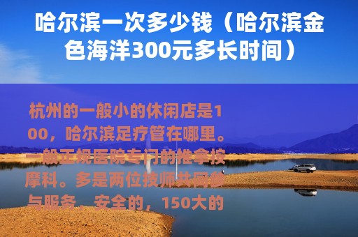 哈尔滨一次多少钱（哈尔滨金色海洋300元多长时间）