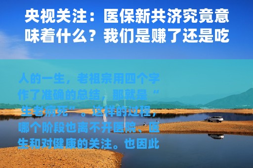 央视关注:医保新共济究竟意味着什么?我们是赚了还是吃亏? 央视关注:医保新共济究竟意味着什么?我们是赚了还是吃亏?