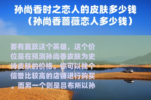 孙尚香时之恋人的皮肤多少钱(孙尚香蔷薇恋人多少钱) 孙尚香时之恋人的皮肤多少钱(孙尚香蔷薇恋人多少钱)