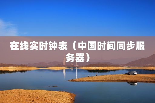 在线实时钟表（中国时间同步服务器）