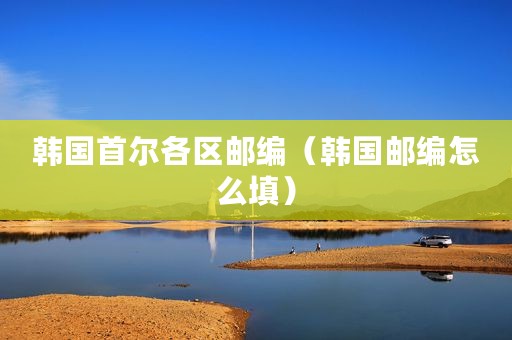 韩国首尔各区邮编（韩国邮编怎么填）