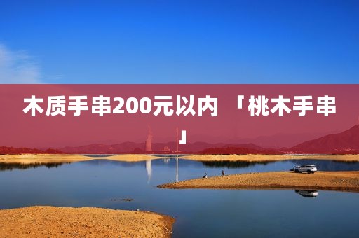 木质手串200元以内 「桃木手串」