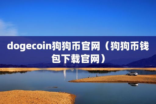 dogecoin狗狗币官网（狗狗币钱包下载官网）
