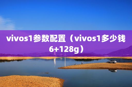 vivos1参数配置（vivos1多少钱6+128g）