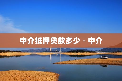 中介抵押贷款多少 - 中介