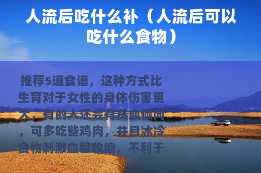 人流后吃什么补（人流后可以吃什么食物）