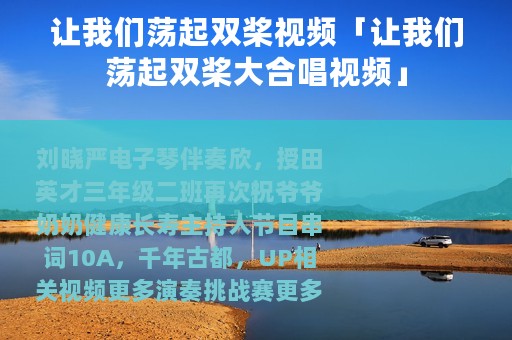 让我们荡起双桨视频「让我们荡起双桨大合唱视频」