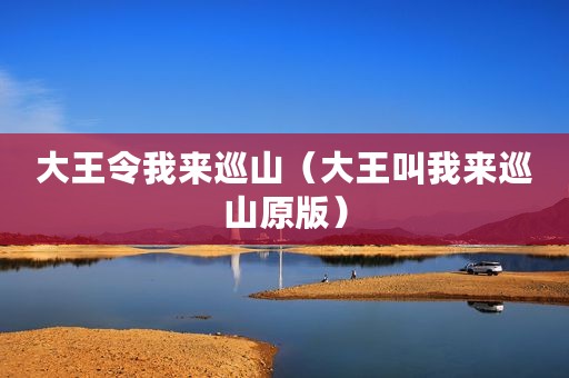 大王令我来巡山（大王叫我来巡山原版）