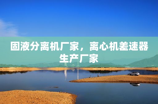 固液分离机厂家，离心机差速器生产厂家