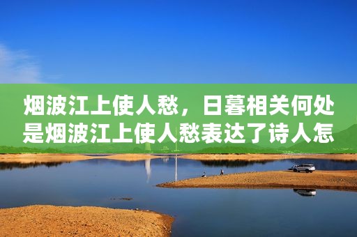 烟波江上使人愁，日暮相关何处是烟波江上使人愁表达了诗人怎样的情感