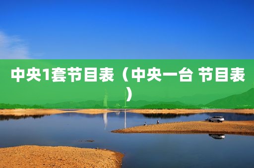 中央1套节目表（中央一台 节目表）
