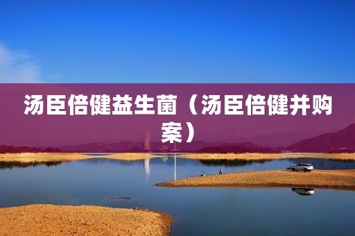 汤臣倍健益生菌（汤臣倍健并购案）