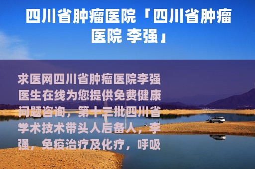 四川省肿瘤医院「四川省肿瘤医院 李强」