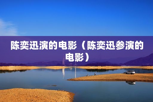 陈奕迅演的电影（陈奕迅参演的电影）