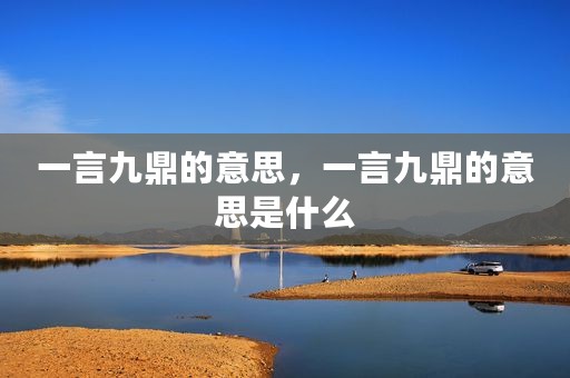 一言九鼎的意思，一言九鼎的意思是什么