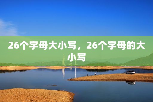 26个字母大小写，26个字母的大小写