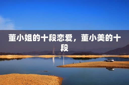 董小姐的十段恋爱，董小美的十段