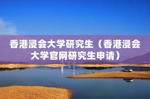 香港浸会大学研究生（香港浸会大学官网研究生申请）