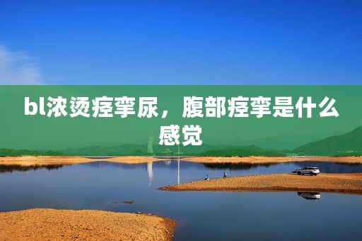 bl浓烫痉挛尿，腹部痉挛是什么感觉