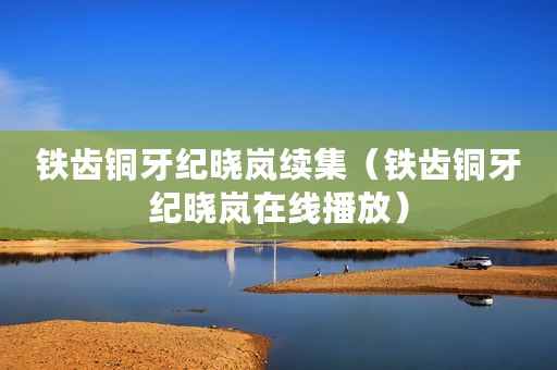 铁齿铜牙纪晓岚续集（铁齿铜牙纪晓岚在线播放）