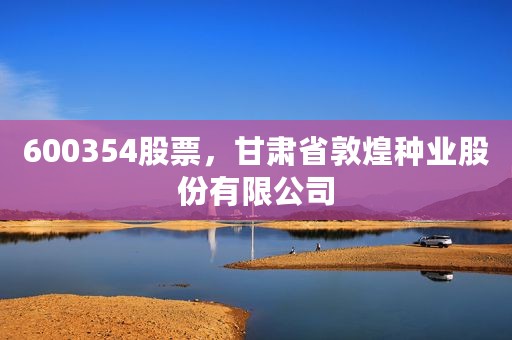 600354股票，甘肃省敦煌种业股份有限公司