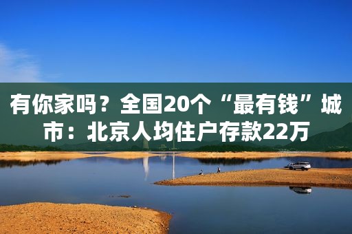 有你家吗？全国20个“最有钱”城市：北京人均住户存款22万