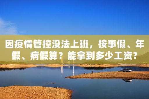 因疫情管控没法上班，按事假、年假、病假算？能拿到多少工资？