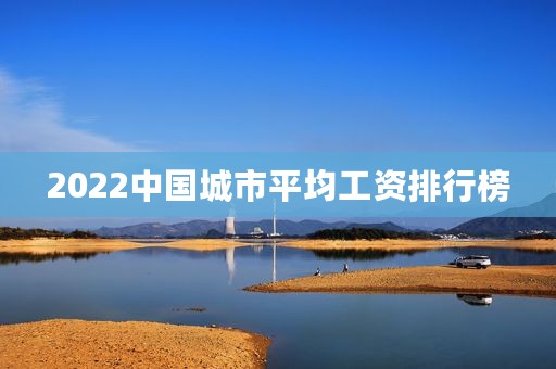 2022中国城市平均工资排行榜